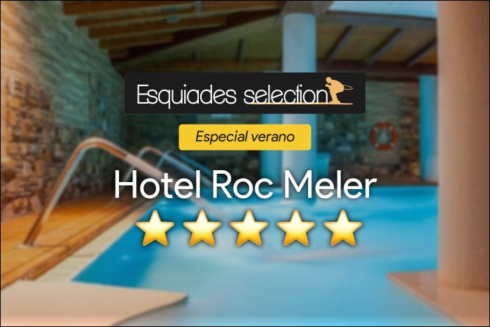 Esquiades Selection 25 (Especial Verano) presenta: Hotel Roc Meler 4*